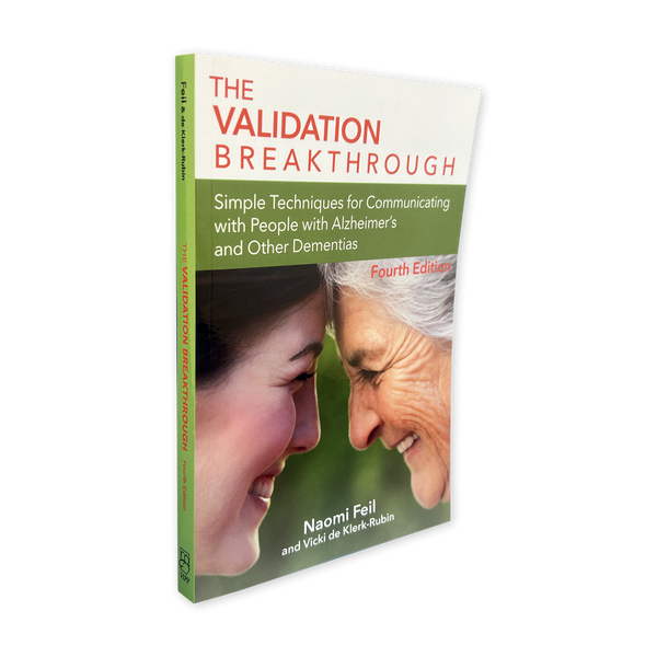 The Validation Breakthrough: Simple Techniques for Communicating with People with Alzheimer’s and Other Dementias, Fourth Edition